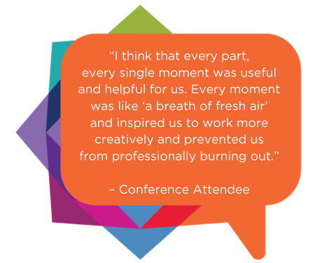 “I think that every part, every single moment was useful and helpful for us. Every moment was like “a breath of fresh air” and inspired us to work more creatively and prevented us from professionally burning out.” – Conference Attendee